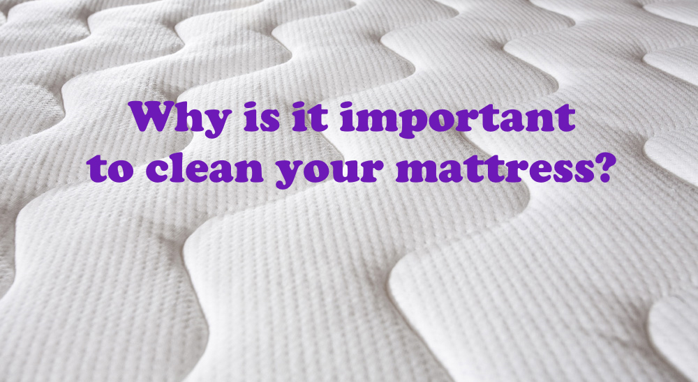 Why is it important to clean your mattress?